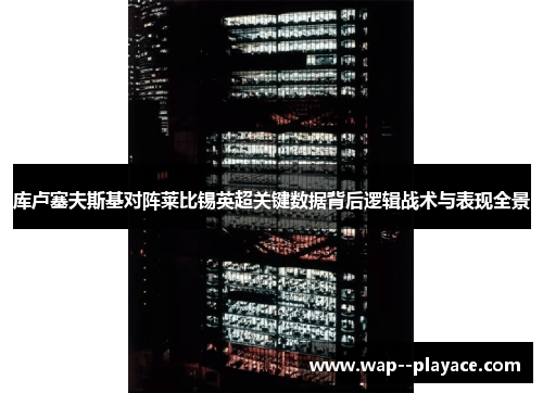 库卢塞夫斯基对阵莱比锡英超关键数据背后逻辑战术与表现全景